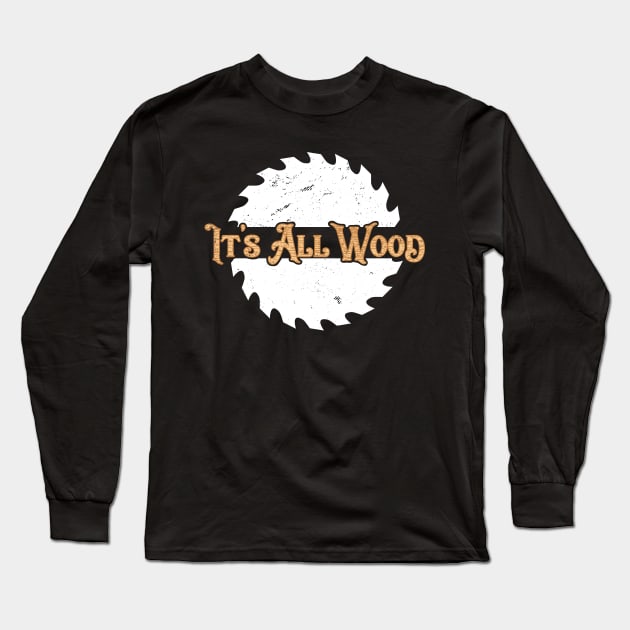 Woodworking T-Shirt It's All Wood Carpentry Pun Logger Lumberjack Long Sleeve T-Shirt by Uinta Trading